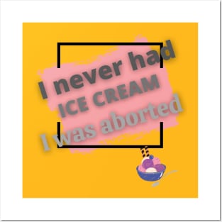 I never had ice cream I was aborted Posters and Art